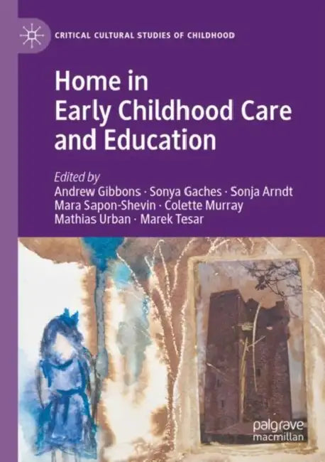 Home in Early Childhood Care and Education: Conceptualizations and Reconfigurations by Andrew Gibbons