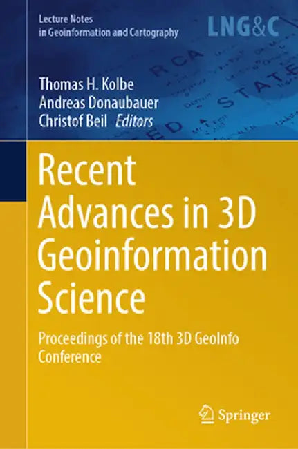 Recent Advances in 3D Geoinformation Science: Proceedings of the 18th 3D Geoinfo Conference by Thomas H. Kolbe