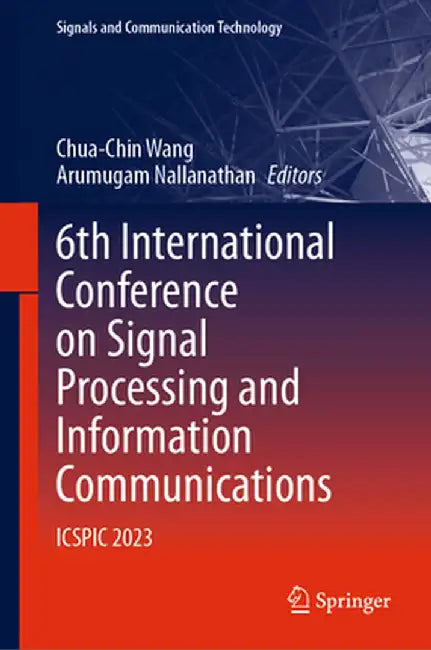 6th International Conference on Signal Processing and Information Communications: Icspic 2023 by Chua-Chin Wang