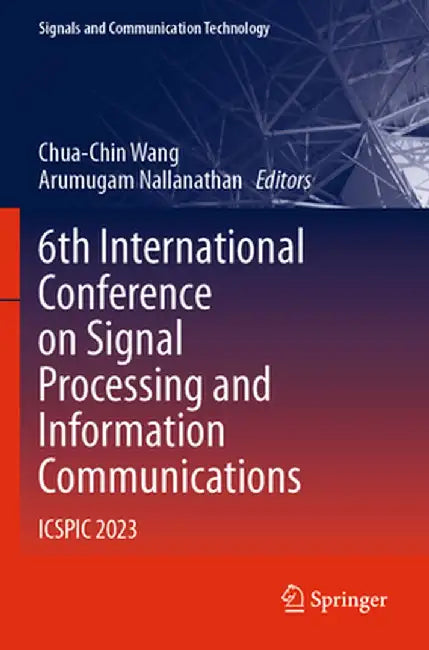 6th International Conference on Signal Processing and Information Communications: Icspic 2023 by Chua-Chin Wang