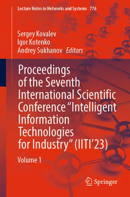 Proceedings of the Seventh International Scientific Conference Intelligent Information Technologies for Industry (Iiti'23): Volume 1 by Sergey Kovalev