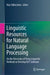 Linguistic Resources for Natural Language Processing: On the Necessity of Using Linguistic Methods to Develop Nlp Software by Max Silberztein