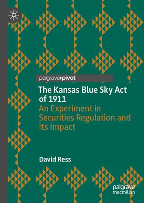 The Kansas Blue Sky Act of 1911: An Experiment in Securities Regulation and Its Impact by David Ress