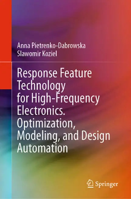 Response Feature Technology for High-Frequency Electronics. Optimization, Modeling, and Design Automation by Anna Pietrenko-Dabrowska
