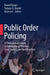 Public Order Policing: A Professional's Guide to International Theories, Case Studies, and Best Practices by Bernd Bürger