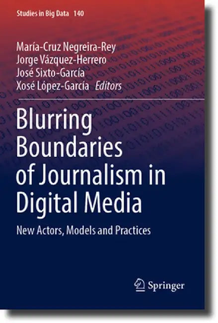 Blurring Boundaries of Journalism in Digital Media: New Actors, Models and Practices by María-Cruz Negreira-Rey