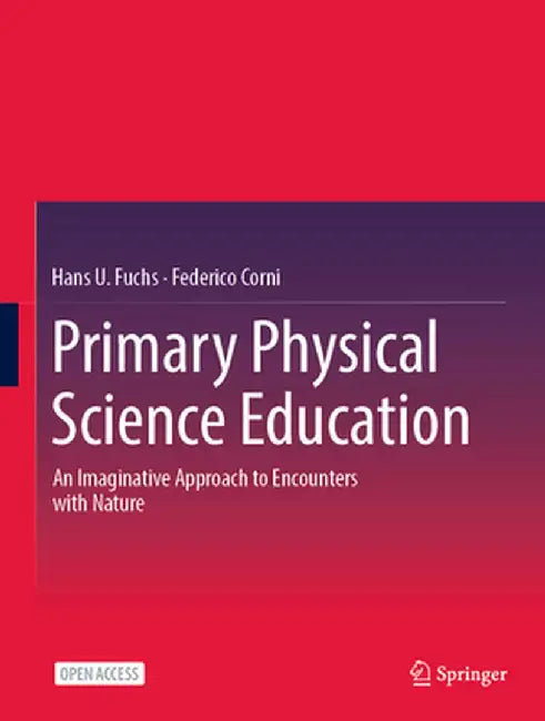 Primary Physical Science Education: An Imaginative Approach to Encounters with Nature by Hans U. Fuchs