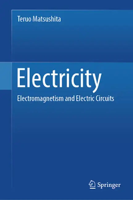 Electricity: Electromagnetism and Electric Circuits by Teruo Matsushita