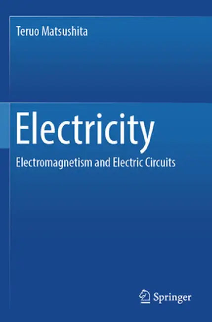 Electricity: Electromagnetism and Electric Circuits by Teruo Matsushita