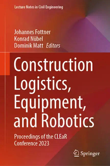 Construction Logistics, Equipment, and Robotics: Proceedings of the Clear Conference 2023 by Johannes Fottner