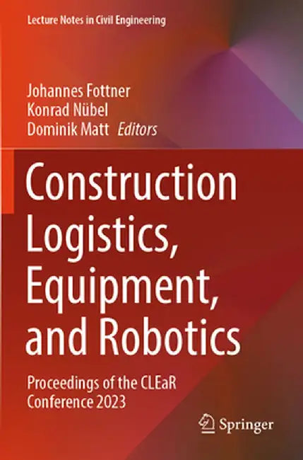 Construction Logistics, Equipment, and Robotics: Proceedings of the Clear Conference 2023 by Johannes Fottner