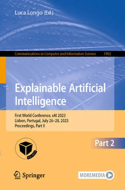 Explainable Artificial Intelligence: First World Conference, Xai 2023, Lisbon, Portugal, July 26-28, 2023, Proceedings, Part II by Luca Longo