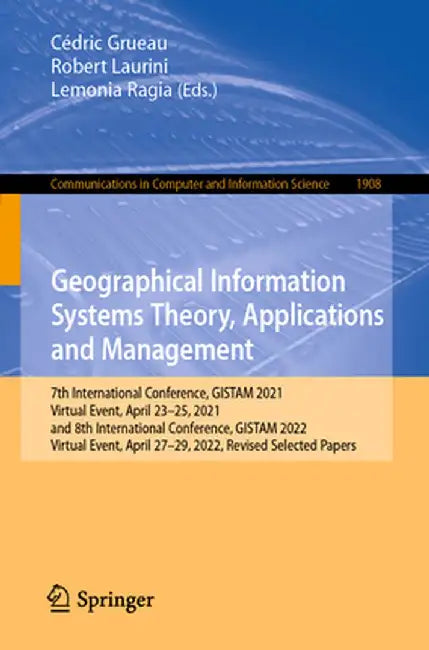 Geographical Information Systems Theory, Applications and Management: 7th International Conference, Gistam 2021, Virtual Event, April 23-25, 2021, and by Cédric Grueau