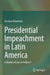 Presidential Impeachment in Latin America: A Matter of Law or Politics? by Gustavo Palamone