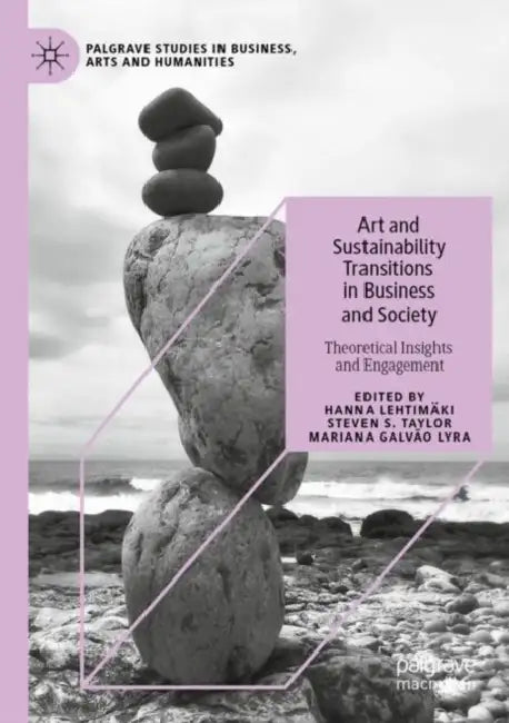 Art and Sustainability Transitions in Business and Society: Theoretical Insights and Engagement by Hanna Lehtimäki