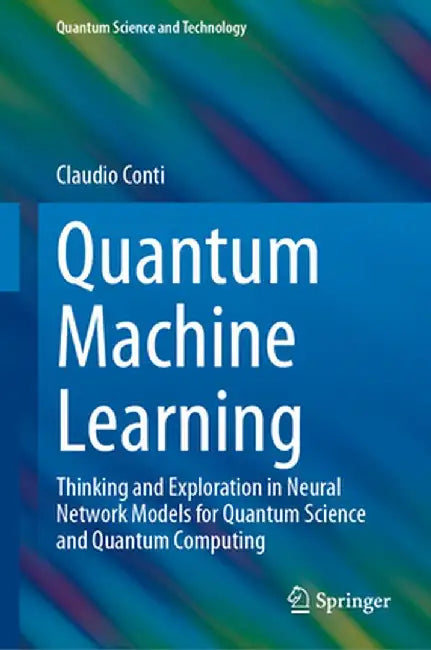 Quantum Machine Learning: Thinking and Exploration in Neural Network Models for Quantum Science and Quantum Computing by Claudio Conti