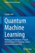 Quantum Machine Learning: Thinking and Exploration in Neural Network Models for Quantum Science and Quantum Computing by Claudio Conti