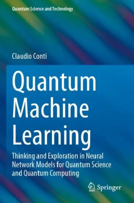 Quantum Machine Learning: Thinking and Exploration in Neural Network Models for Quantum Science and Quantum Computing by Claudio Conti