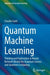 Quantum Machine Learning: Thinking and Exploration in Neural Network Models for Quantum Science and Quantum Computing by Claudio Conti