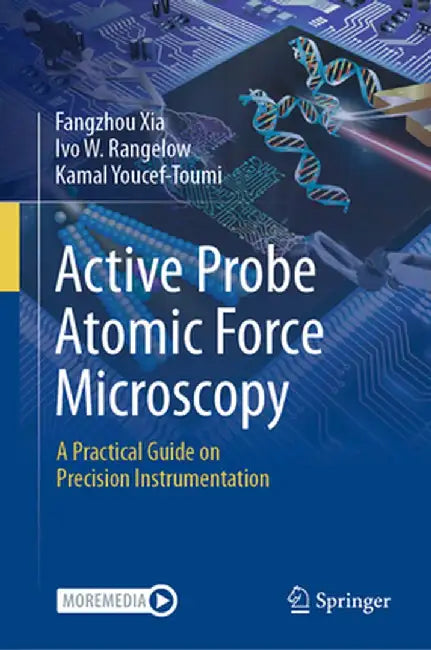 Active Probe Atomic Force Microscopy: A Practical Guide on Precision Instrumentation by Fangzhou Xia