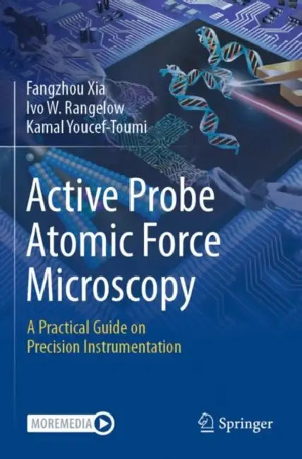 Active Probe Atomic Force Microscopy: A Practical Guide on Precision Instrumentation by Fangzhou Xia