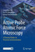 Active Probe Atomic Force Microscopy: A Practical Guide on Precision Instrumentation by Fangzhou Xia