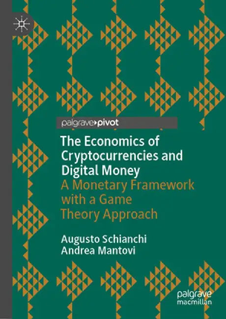 The Economics of Cryptocurrencies and Digital Money: A Monetary Framework with a Game Theory Approach by Augusto Schianchi