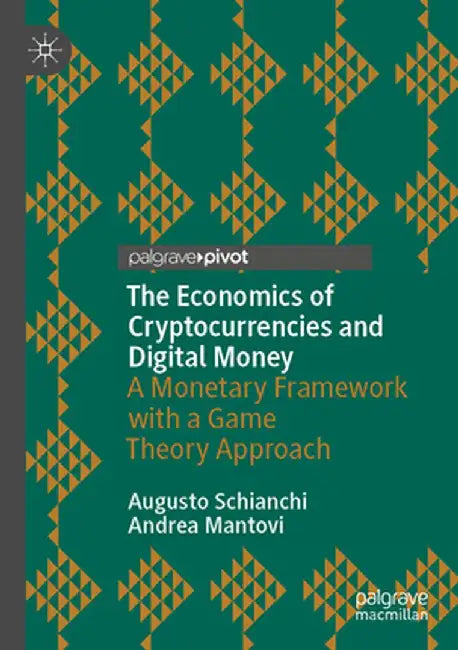 The Economics of Cryptocurrencies and Digital Money: A Monetary Framework with a Game Theory Approach by Augusto Schianchi