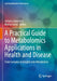 A Practical Guide to Metabolomics Applications in Health and Disease: From Samples to Insights Into Metabolism by Julijana Ivanisevic