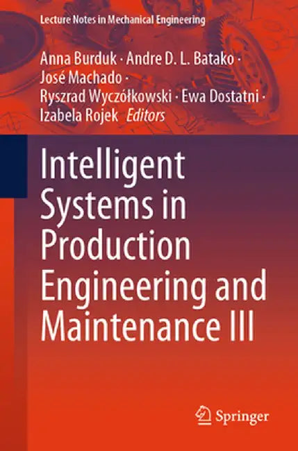 Intelligent Systems in Production Engineering and Maintenance III by Anna Burduk