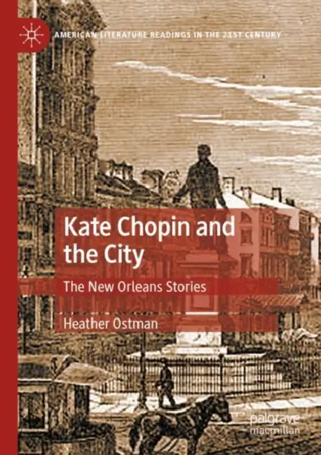 Kate Chopin and the City: The New Orleans Stories by Heather Ostman