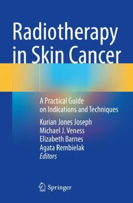 Radiotherapy in Skin Cancer: A Practical Guide on Indications and Techniques by Kurian Jones Joseph