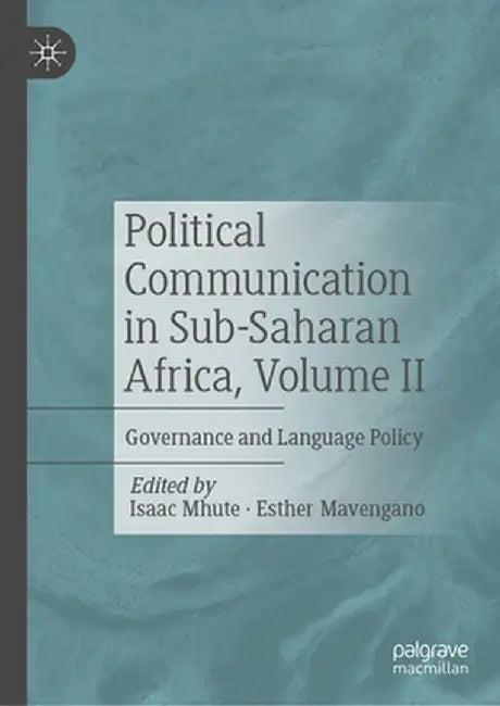 Political Communication in Sub-Saharan Africa, Volume II: Governance and Language Policy by Isaac Mhute