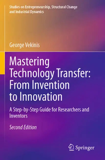Mastering Technology Transfer: From Invention to Innovation: A Step-By-Step Guide for Researchers and Inventors by George Vekinis