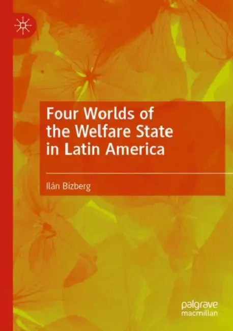 Four Worlds of the Welfare State in Latin America by Ilán Bizberg