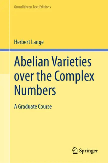 Abelian Varieties Over the Complex Numbers: A Graduate Course by Herbert Lange