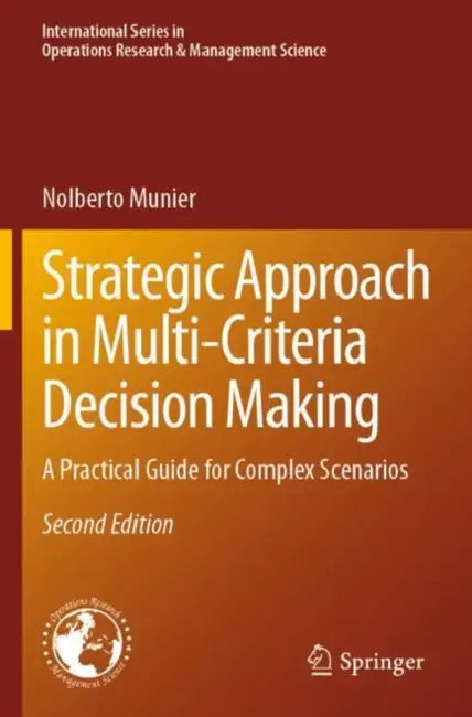 Strategic Approach in Multi-Criteria Decision Making: A Practical Guide for Complex Scenarios by Nolberto Munier