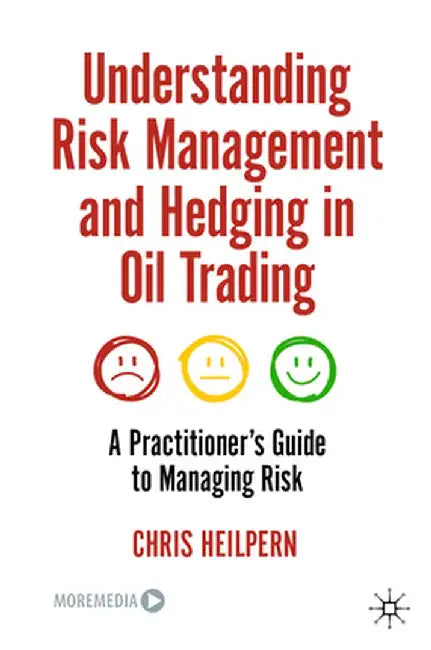 Understanding Risk Management and Hedging in Oil Trading: A Practitioner's Guide to Managing Risk by Chris Heilpern