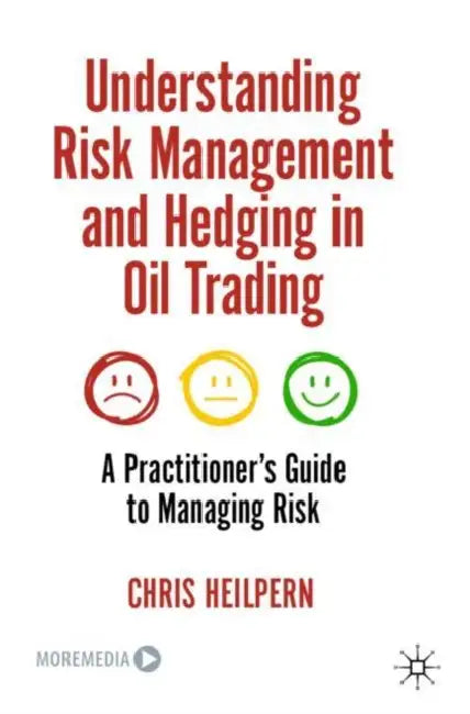 Understanding Risk Management and Hedging in Oil Trading: A Practitioner's Guide to Managing Risk by Chris Heilpern