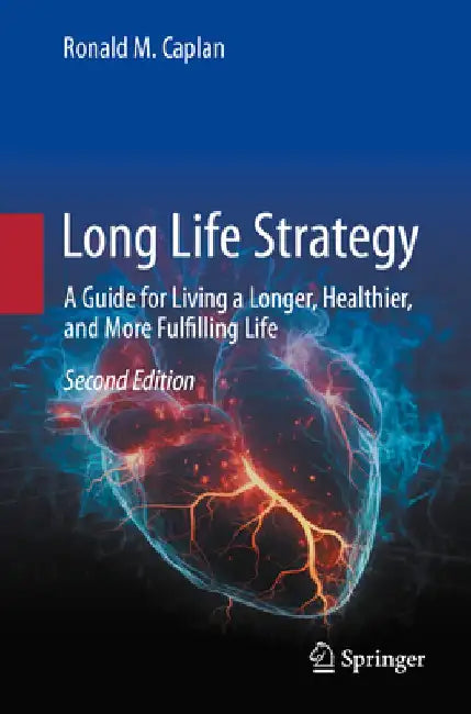 Long Life Strategy: A Guide for Living a Longer, Healthier, and More Fulfilling Life by Ronald M. Caplan