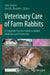 Veterinary Care of Farm Rabbits: A Complete Practice Guide to Rabbit Medicine and Production by João Simões