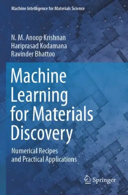 Machine Learning for Materials Discovery: Numerical Recipes and Practical Applications by N. M. Anoop Krishnan