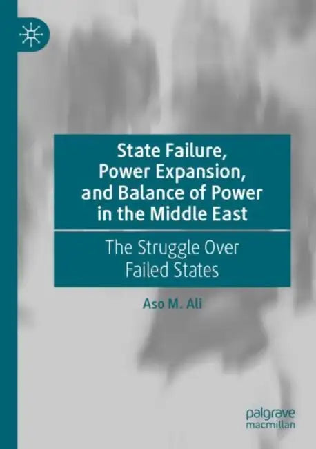 State Failure, Power Expansion, and Balance of Pow: The Struggle Over Failed States by Aso M. Ali