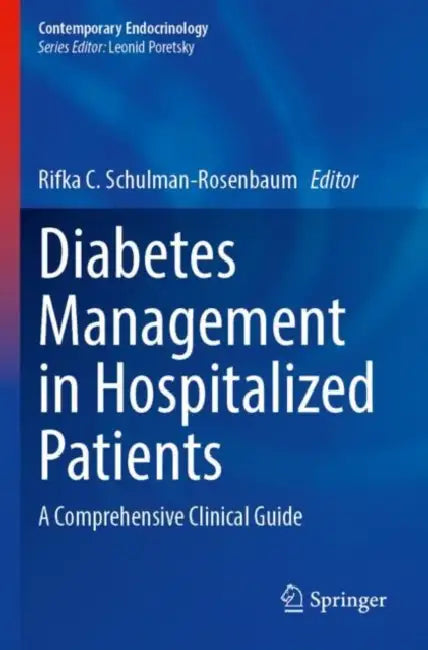 Diabetes Management in Hospitalized Patients: A Comprehensive Clinical Guide by Rifka C. Schulman-Rosenbaum
