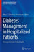 Diabetes Management in Hospitalized Patients: A Comprehensive Clinical Guide by Rifka C. Schulman-Rosenbaum