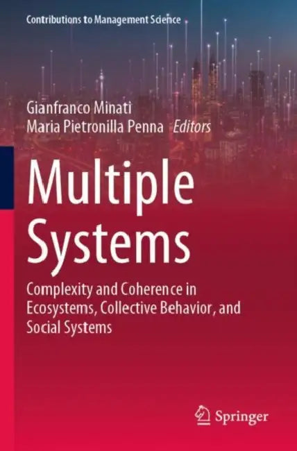 Multiple Systems: Complexity and Coherence in Ecosystems, Collective Behavior, and Social Systems by Gianfranco Minati