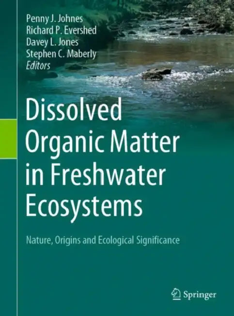 Dissolved Organic Matter in Freshwater Ecosystems: Nature, Origins and Ecological Significance by Penny J. Johnes