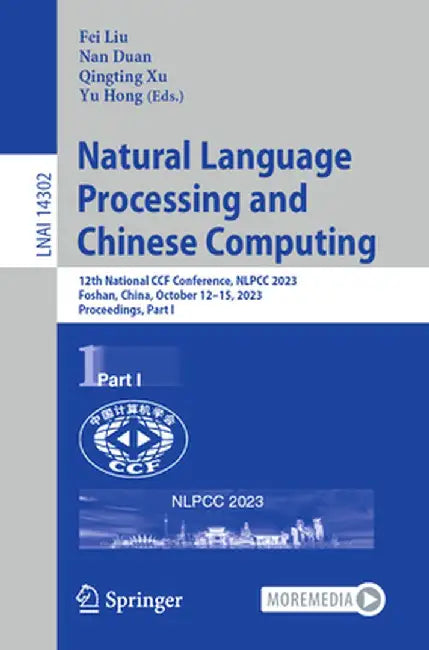 Natural Language Processing and Chinese Computing: 12th National Ccf Conference, Nlpcc 2023, Foshan, China, October 12-15, 2023, Proceedings, Part I by Fei Liu