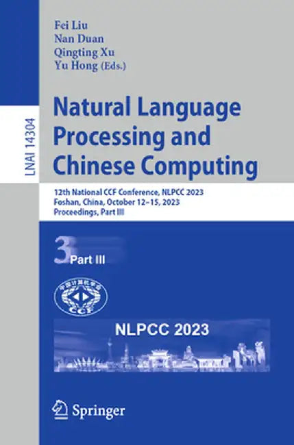 Natural Language Processing and Chinese Computing: 12th National Ccf Conference, Nlpcc 2023, Foshan, China, October 12-15, 2023, Proceedings, Part III by Fei Liu
