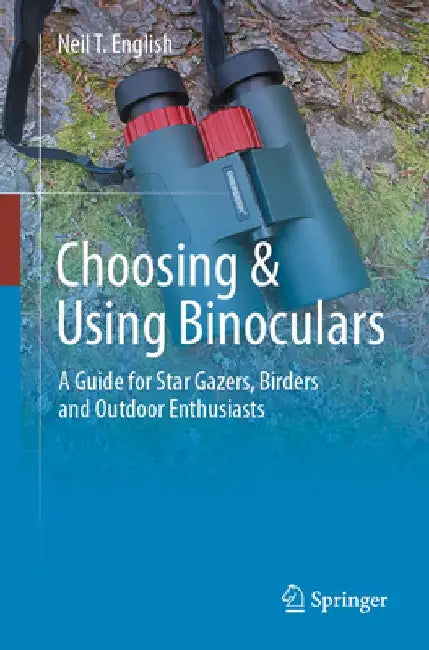 Choosing & Using Binoculars: A Guide for Star Gazers, Birders and Outdoor Enthusiasts by Neil T. English